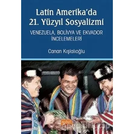 Latin Amerikada 21. Yüzyıl Sosyalizmi - Canan Kışlalıoğlu - Nobel Bilimsel Eserler