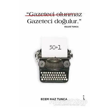 Gazeteci Olunmaz Gazeteci Doğulur. - Hulusi Tunca - Ecem Naz Tunca - İkinci Adam Yayınları