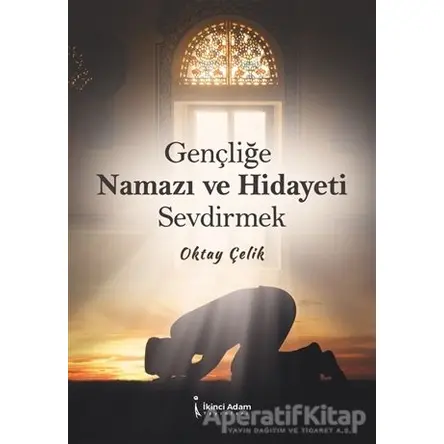 Gençliğe Namazı ve Hidayeti Sevdirmek - Oktay Çelik - İkinci Adam Yayınları
