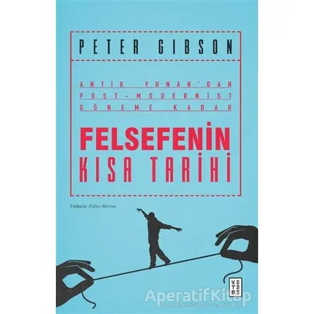 Felsefenin Kısa Tarihi - Peter Gibson - Ketebe Yayınları