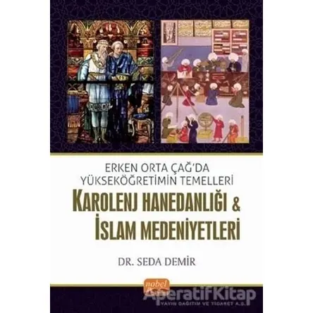 Karolenj Hanedanlığı ve İslam Medeniyetleri - Seda Demir - Nobel Bilimsel Eserler