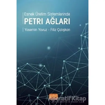 Esnek Üretim Sistemlerinde Petri Ağları - Yasemin Yavuz - Nobel Bilimsel Eserler