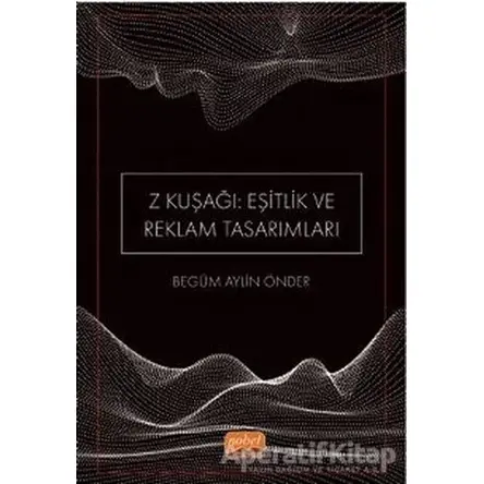 Z Kuşağı: Eşitlik ve Reklam Tasarımları - Begüm Aylin Önder - Nobel Bilimsel Eserler