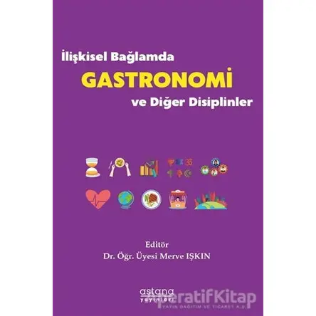 İlişkisel Bağlamda Gastronomi ve Diğer Disiplinler - Merve Işkın - Astana Yayınları