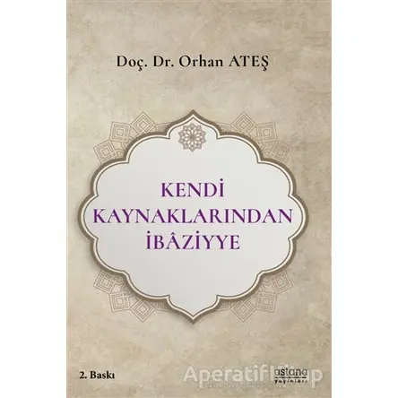 Kendi Kaynaklarından İbaziyye - Orhan Ateş - Astana Yayınları