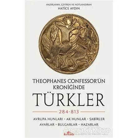 Theophanes Confessor’ün Kroniğinde Türkler: 284-813 - Hatice Aydın - Kronik Kitap