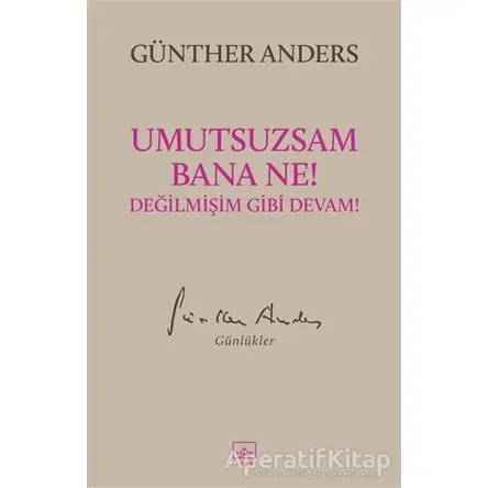 Umutsuzsam Bana Ne! Değilmişim Gibi Devam! - Günther Anders - İthaki Yayınları