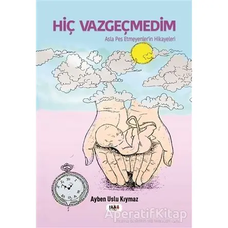 Hiç Vazgeçmedim - Ayben Uslu Kıymaz - Tilki Kitap