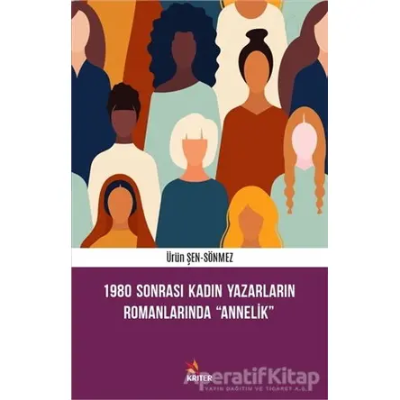 1980 Sonrası Kadın Yazarların Romanlarında Annelik - Ürün Şen Sönmez - Kriter Yayınları