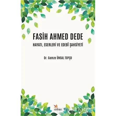 Fasih Ahmed Dede Hayatı, Eserleri ve Edebi Şahsiyeti - Gamze Ünsal Topçu - Kriter Yayınları