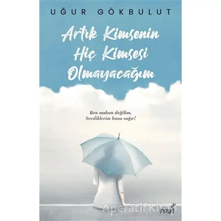 Artık Kimsenin Hiç Kimsesi Olmayacağım - Uğur Gökbulut - İndigo Kitap