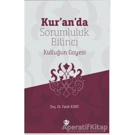 Kur’an’da Sorumluluk Bilinci Kulluğun Gayesi - Fatih Kurt - Türkiye Diyanet Vakfı Yayınları