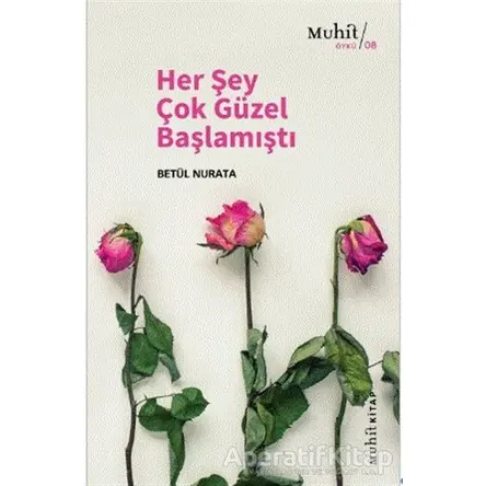 Her Şey Çok Güzel Başlamıştı - Betül Nurata - Muhit Kitap
