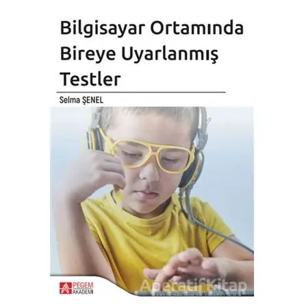 Bilgisayar Ortamında Bireye Uyarlanmış Testler - Selma Şenel - Pegem Akademi Yayıncılık