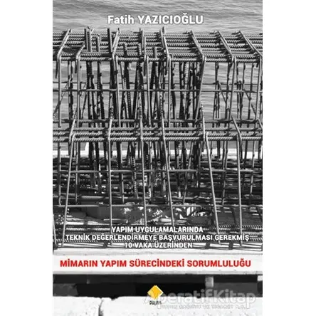 Yapım Uygulamalarında Teknik Değerlendirmeye Başvurulması Gerekmiş 10 Vaka Üzerinden Mimarın Yapım S