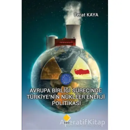 Avrupa Birliği Sürecinde Türkiye’nin Nükleer Enerji Politikası - Ferat Kaya - Duvar Kitabevi