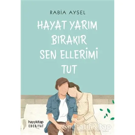 Hayat Yarım Bırakır Sen Ellerimi Tut - Rabia Aysel - Hayykitap