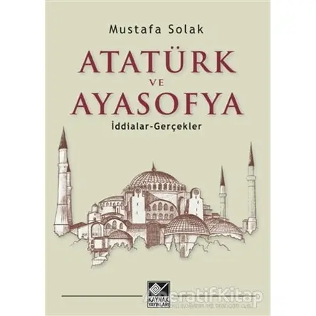 Atatürk ve Ayasofya - Mustafa Solak - Kaynak Yayınları