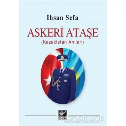 Askeri Ataşe (Kazakistan Anıları) - İhsan Sefa - Kaynak Yayınları