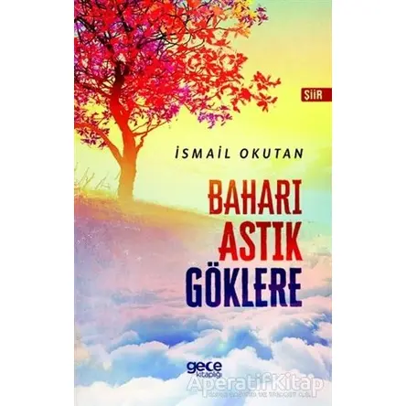 Baharı Astık Göklere - İsmail Okutan - Gece Kitaplığı