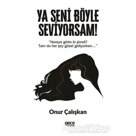 Ya Seni Böyle Seviyorsam! - Onur Çalışkan - Gece Kitaplığı