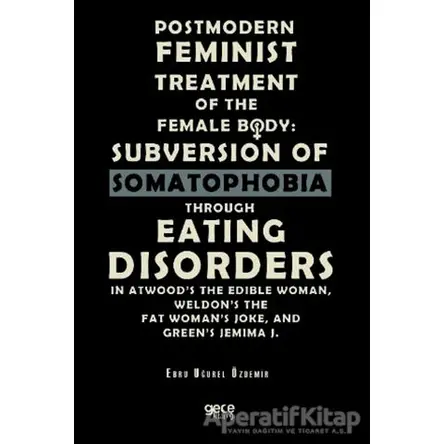 Postmodern Feminist Treatment Of The Female Body: Subversion Of Somatophobia Through Eating Disorder