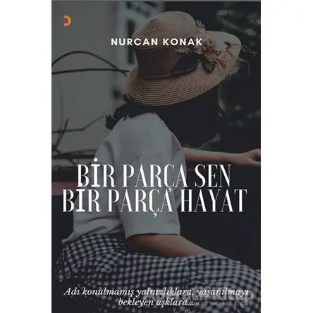 Bir Parça Sen Bir Parça Hayat - Nurcan Konak - Cinius Yayınları