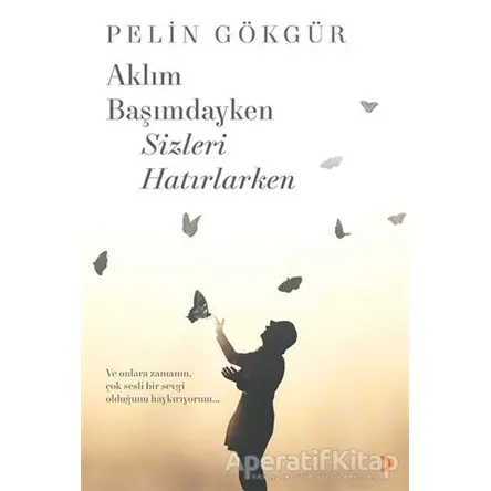 Aklım Başımdayken Sizleri Hatırlarken - Pelin Gökgür - Cinius Yayınları