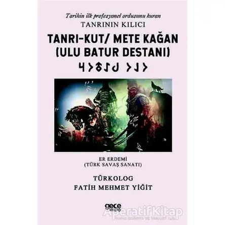 Tanrı-Kut/ Mete Kağan (Ulu Batur Destanı) - Tarihin İlk Profesyonel Ordusunu Kuran Tanrının Kılıcı