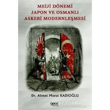 Meiji Dönemi Japon ve Osmanlı Askeri Modernleşmesi - Ahmet Murat Kadıoğlu - Gece Kitaplığı