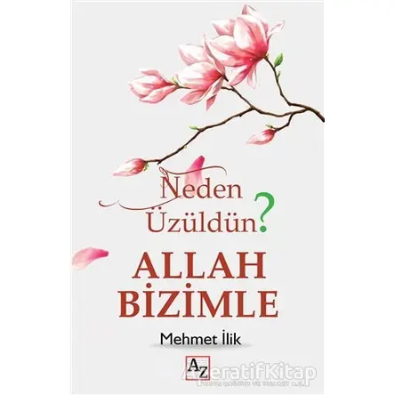 Neden Üzüldün? Allah Bizimle - Mehmet İlik - Az Kitap