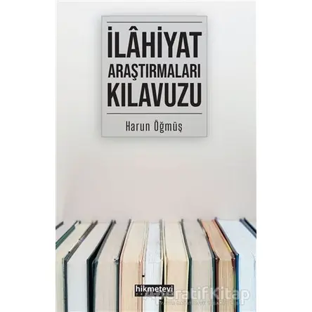 İlahiyat Araştırmaları Kılavuzu - Harun Öğmüş - Hikmetevi Yayınları