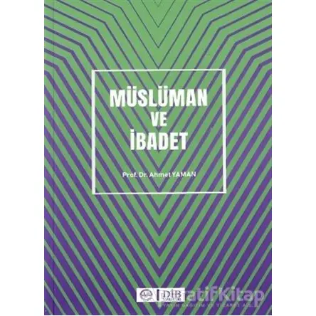 Müslüman ve İbadet - Ahmet Yaman - Diyanet İşleri Başkanlığı