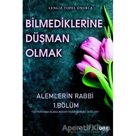 Bilmediklerine Düşman Olmak - Alemlerin Rabbi 1. Bölüm - Cengiz Topel Onurca - Gece Kitaplığı