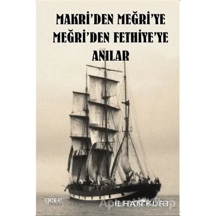 Makriden Meğriye Meğriden Fethiyeye Anılar - İlhan Kurt - Gece Kitaplığı