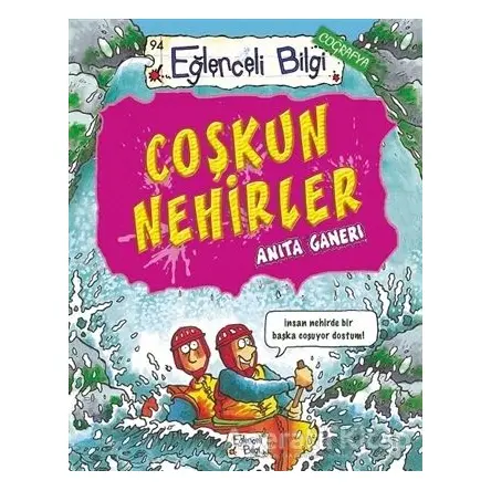 Coşkun Nehirler - Anita Ganeri - Eğlenceli Bilgi Yayınları