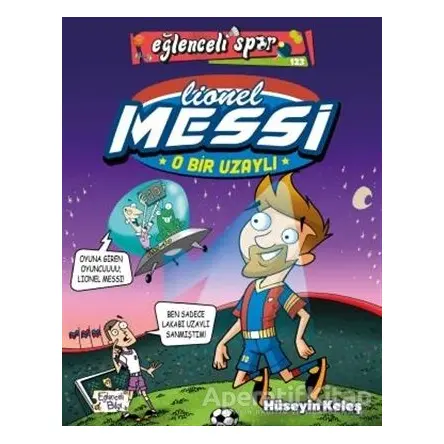 O Bir Uzaylı: Lionel Messi - Hüseyin Keleş - Eğlenceli Bilgi Yayınları