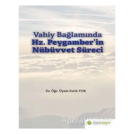 Vahiy Bağlamında Hz. Peygamber’in Nübüvvet Süreci - Fatih Tok - Hiperlink Yayınları