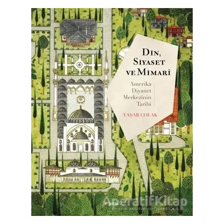 Din, Siyaset ve Mimari: Amerika Diyanet Merkezinin Tarihi - Yaşar Çolak - Kopernik Kitap