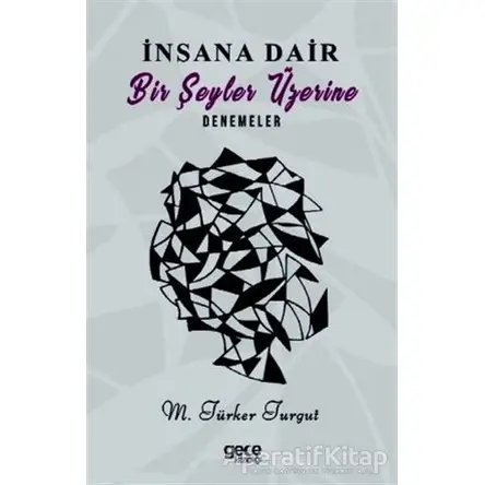İnsana Dair Bir Şeyler Üzerine Denemeler - M.Türker Turgut - Gece Kitaplığı