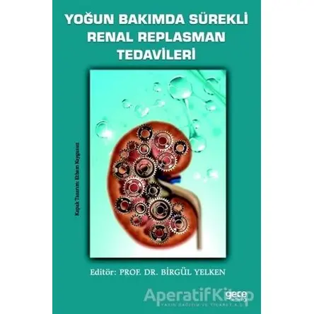 Yoğun Bakımda Sürekli Renal Replasman Tedavileri - Birgül Yelken - Gece Kitaplığı