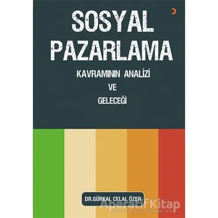 Sosyal Pazarlama Kavramının Analizi ve Geleceği - Gürkal Celal Özer - Cinius Yayınları