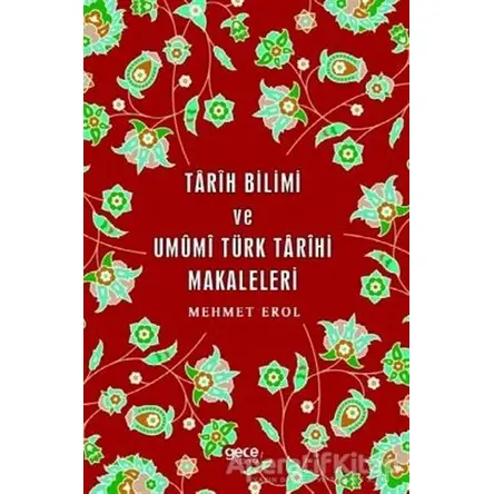 Tarih Bilimi ve Umumi Türk Tarihi Makaleleri - Mehmet Erol - Gece Kitaplığı