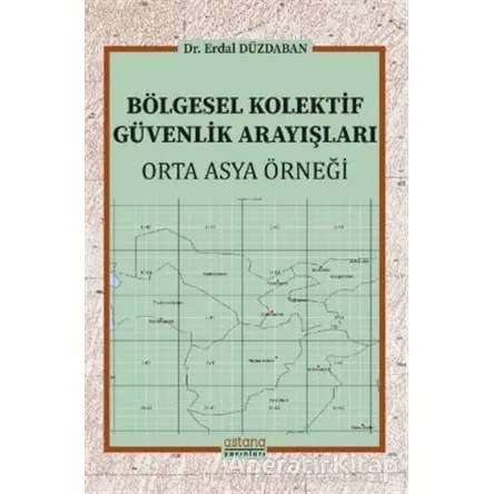 Bölgesel Kolektif Güvenlik Arayışları - Erdal Düzdaban - Astana Yayınları