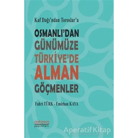 Kaf Dağı’ndan Toroslar’a Osmanlı’dan Günümüze Türkiye’de Alman Göçmenler