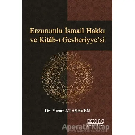 Erzurumlu İsmail Hakkı ve Kitab-ı Gevheriyye’si - Yusuf Ataseven - Astana Yayınları