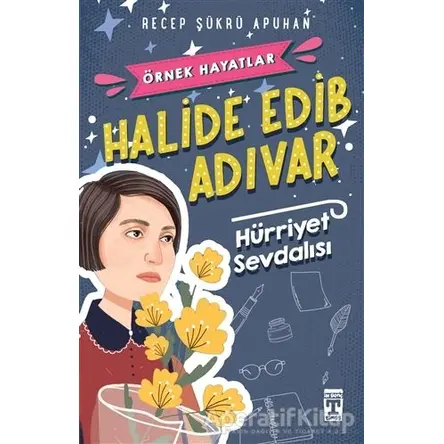 Halide Edib Adıvar : Hürriyet Sevdalısı - Recep Şükrü Apuhan - Genç Timaş