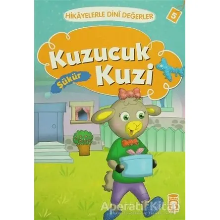 Hikayelerle Dini Değerler 5 - Kuzucuk Kuzi Şükür - Asiye Aslı Aslaner - Timaş Gülce Çocuk