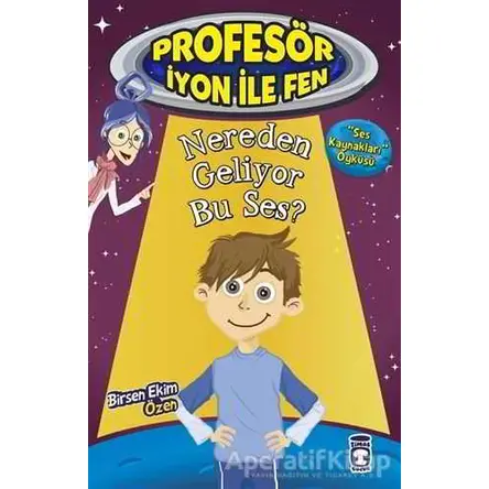 Nereden Geliyor Bu Ses? : Profesör İyon İle Fen 2 - Birsen Ekim Özen - Timaş Çocuk