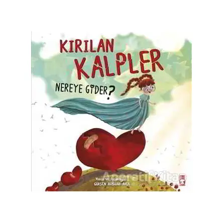 Kırılan Kalpler Nereye Gider? - Gülşen Arslan Akca - Timaş Çocuk
